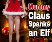 Mommy Claus Mummy Christmas Spanking Naughty Elf Domme Sub Over Knee Stepmom Femdom BDSM FLR from mommy christmas
